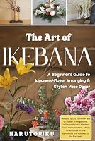The Art of IKEBANA (FULL COLOR): Benefits, Uses, and Natural Remedies for Skin, Hair, and Health B0F5NZXMTK Book Cover