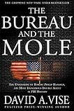 The Bureau and the Mole: The Unmasking of Robert Philip Hanssen, the Most Dangerous Double Agent in FBI History - David A. Vise