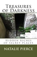 Treasures of Darkness: 3 And I will give thee the treasures of darkness, and hidden riches of secret places, that thou mayest know that I, the Lord, which call thee by thy name, am the God of Israel. 1539692914 Book Cover