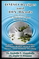 DMSO Recipes and DIY Blends The Power of Methylene Blue 2 Books in 1: Create Natural Remedies for Pain Relief Skin Care, Detox, and Holistic Healing B0F5WC23RT Book Cover