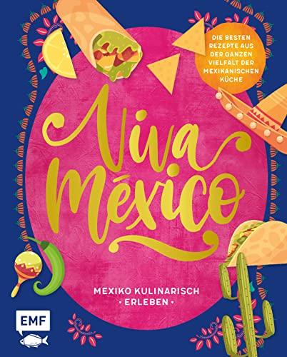 Viva México – Mexiko kulinarisch erleben: Über 60 Rezepte und Wissenswertes über Land und...