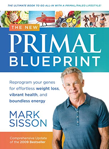 The New Primal Blueprint : Reprogram Your Genes for Effortless Weight Loss, Vibrant Health and Boundless Energy: The Definitive Guide to Living an Awesome Modern Life!
