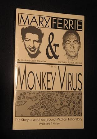 Mary, Ferrie & the Monkey Virus : The Story of an Underground Medical Laboratory: Edward T ...