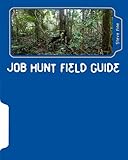 Job Hunt Field Guide: The essential tools needed to be successful on the Job Hunt