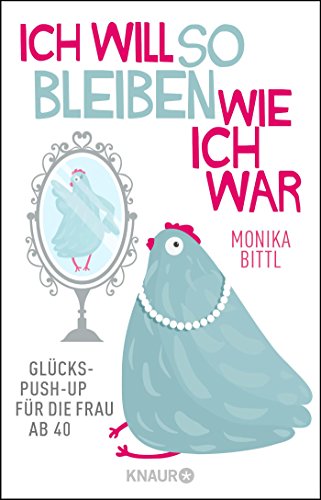 Ich will so bleiben, wie ich war: Glücks-Push-up für die Frau ab 40 Ich will so bleiben, wie ich war: Glücks-Push-up für die Frau ab 40