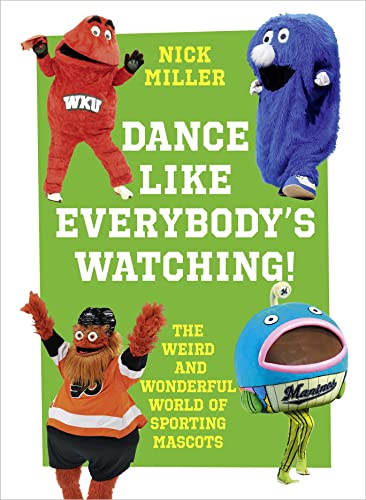 Dance Like Everybody’s Watching!: The Weird and Wacky World of Sporting Mascots