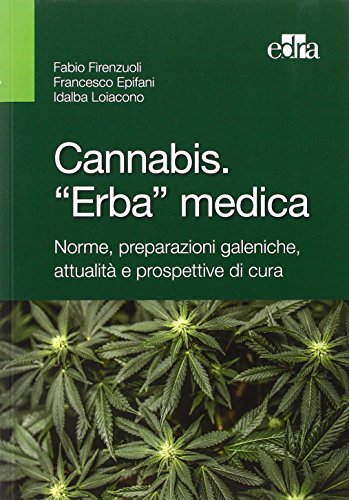 Cannabis. «Erba» medica. Norme, preparazioni galeniche, attualità e prospettive di cura Cannabis. «Erba» medica. Norme, preparazioni galeniche, attualità e prospettive di cura