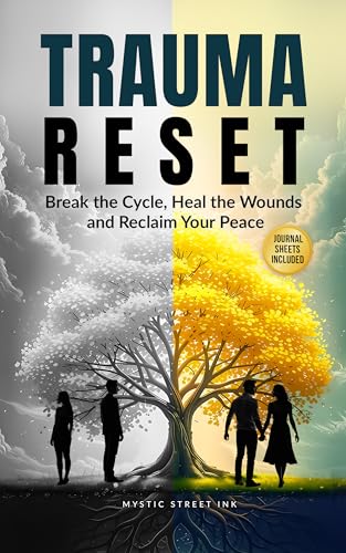 Trauma Reset: Break the Cycle, Heal the Wounds, and Reclaim Your Peace