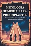 Mitología Sumeria Para Principiantes: Descubre los mitos, dioses y leyendas de la primera civilización del mundo