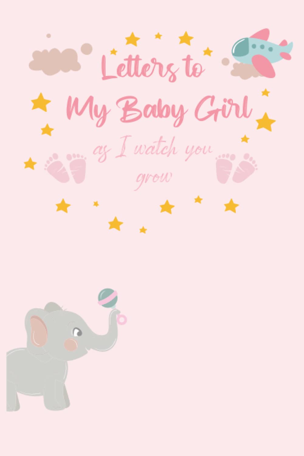 Letters To My Baby Girl As I Watch You Grow Gift: A Memory Keepsake Journal To Write In From Parent To Daughter | Little Peanut Elephant, stars and clouds