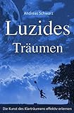  Luzides Träumen - Die Kunst des Klarträumens effektiv erlernen: Träume bewusst steuern lernen