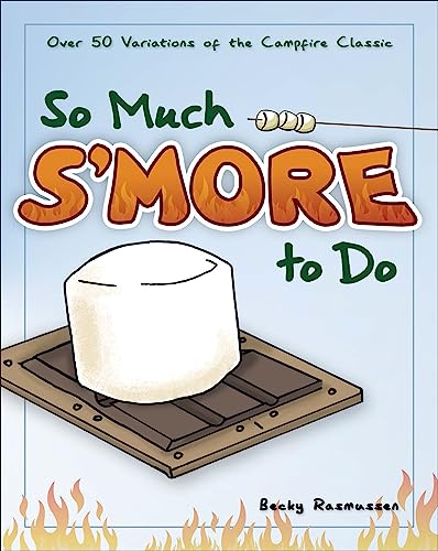 So Much S'more to Do: Over 50 Variations of the Campfire Classic (Fun & Simple Cookbooks) image 2