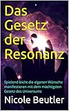  Das Gesetz der Resonanz: Spielend leicht die eigenen Wünsche manifestieren mit dem mächtigsten Gesetz des Universums (Wo kann das Gesetz der Anziehung sinnvoll sein 1)