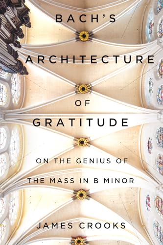 Bach’s Architecture of Gratitude: On the Genius of the Mass in B Minor