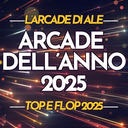 Arcade dell'Anno 2025 - Top e Flop 2025
