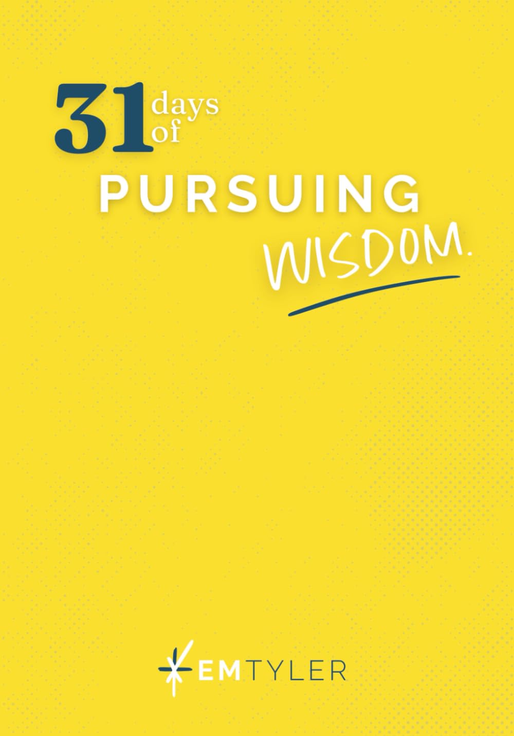 31 Days of Pursuing Wisdom: A 31-Day Bible Reading Plan and Journal Through Proverbs to Listen Deeply, Live Wisely, and Walk in God’s Way