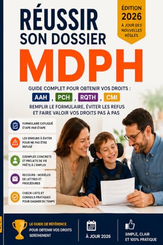 Réussir son dossier MDPH: Guide complet pour obtenir vos droits : AAH, PCH, RQTH, CMI, AEEH - Formulaire, projet de vie, recours et erreurs à éviter