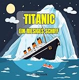 TITANIC - EIN RIESIGES SCHIFF: Eine fesselnde und lehrreiche Geschichte über die Titanic für Kinder (4-8 Jahre)