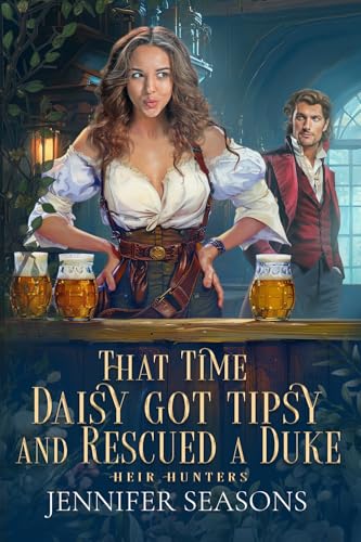 That Time Daisy Got Tipsy and Rescued a Duke (Heir Hunters Book 1)