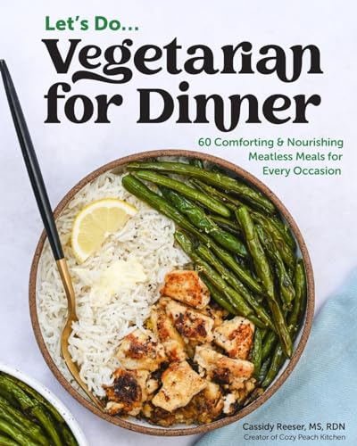 Vegetarian for Dinner: 60 Comforting & Nourishing Meatless Meals for