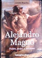 Alejandro Magno / Alexander The Great: Pasion, Poder Y Heroismo/ Passion, Power and Heroism (Grandes Biografias / Great Biographies) 9507684980 Book Cover