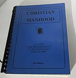 Christian Manhood: A Guide for Training Boys to Be Spiritually Strong Men