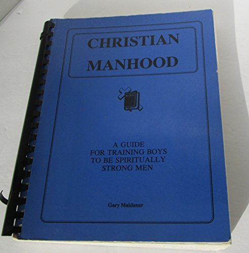 Christian Manhood: A Guide for Training Boys to Be Spiritually Strong Men
