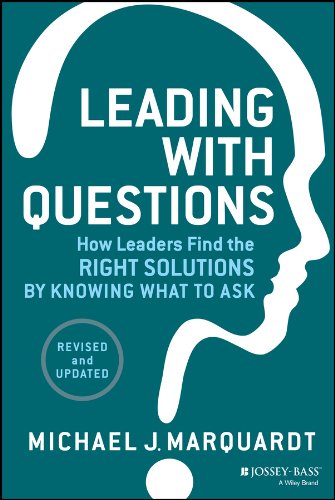 Leading with Questions: How Leaders Find the Right Solutions by Knowing What to Ask