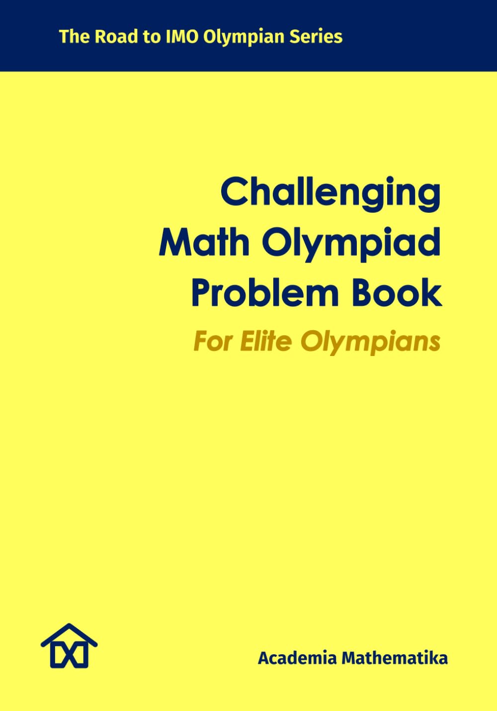 Challenging Math Olympiad Problem Book: The Road to IMO Olympian Series (Mathematical Olympiads for Elementary, Middle and High School)