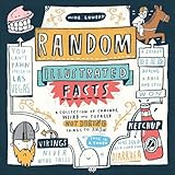 Random Illustrated Facts: A Collection of Curious, Weird, and Totally Not Boring Things to Know