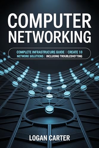 Computer Networking: Complete Infrastructure Guide | Create 10 Network Solutions | Including Troubleshooting