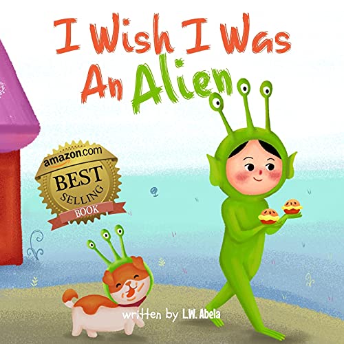 I Wish I Was An Alien: A Hilarious Book About Imagination And Adventure For Kids Age 3-5