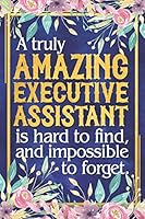 Executive Assistant Gift: A Truly Amazing Executive Assistant Is Hard To Find and Impossible To Forget Dateless Executive Assistant Planner With Inspirational Quotes 12 Months 100+ Pages 1070937932 Book Cover