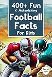 400+ Fun & Astonishing Football Facts for Kids: Discover Crazy Comebacks, Thrilling Touchdowns, Silly Superstitions & Spectacular Stories! (Perfect ... (Fun & Unbelievable Sports Facts for Kids)