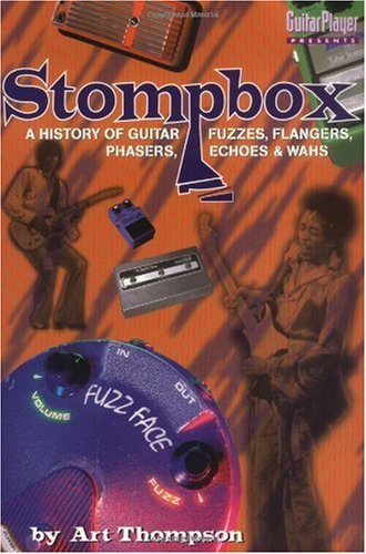 The Stompbox: A History of Guitar Fuzzes, Flangers, Phasers, Echoes and Wahs