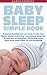 Baby Sleep Simple Book: A Quick Guidebook on How To Do The Baby Sleep Training, Including Healthy Sleeping Strategies, Sleeping Aids And Pros And Cons Of Co-Sleeping (English Edition)