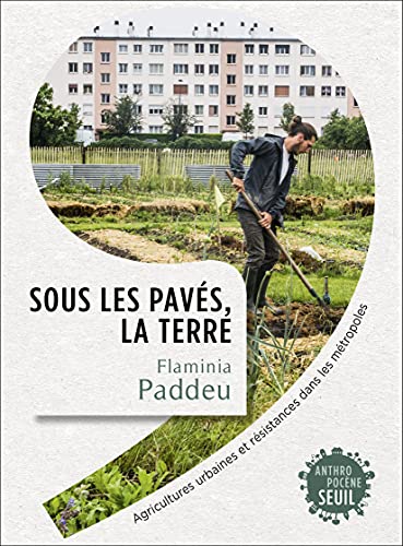 Sous les pavés, la terre: Agricultures urbaines et résistances dans les métropoles