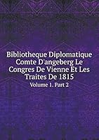 Bibliotheque Diplomatique Comte D'angeberg Le Congres De Vienne Et Les Traites De 1815 Volume 1. Part 2 5519083487 Book Cover