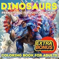 Dinosaurs Coloring Book for Adults: Prehistoric Ferocious Animals (Dinosaurs Fantastic Fierce Prehistoric Beasts) B0DC56QV1K Book Cover