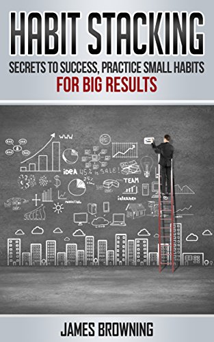 Habit Stacking: Secrets To Success, Practice Small Habits For Big Results (Entrepreneurship, Self Help, Time Management) (English Edition)