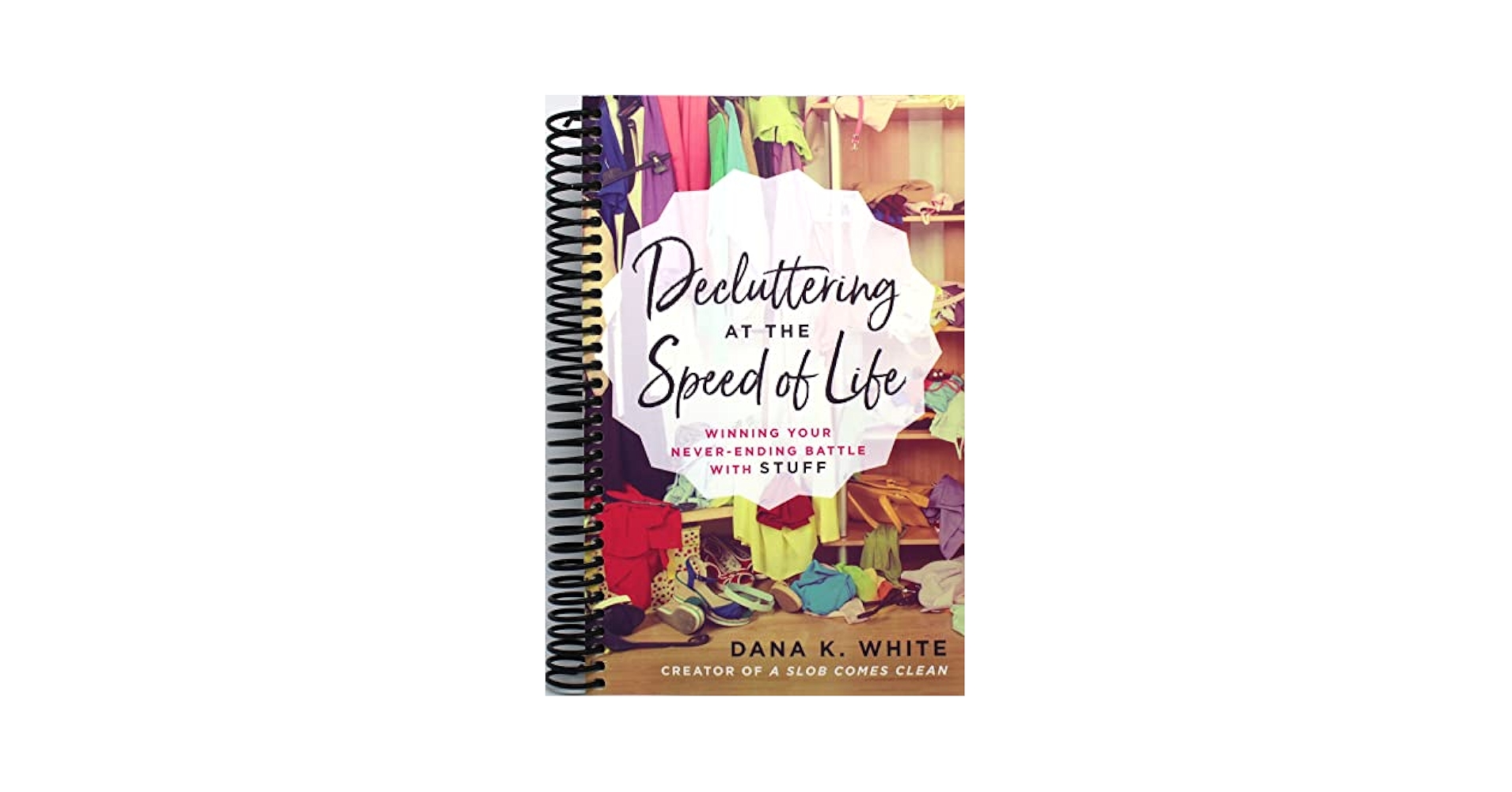 Decluttering at the Speed of Life: Winning Your Never-Ending
