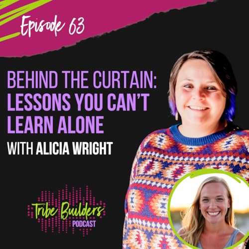 63: Behind the Curtain: Alicia Wright on Lessons You Can’t Learn Alone