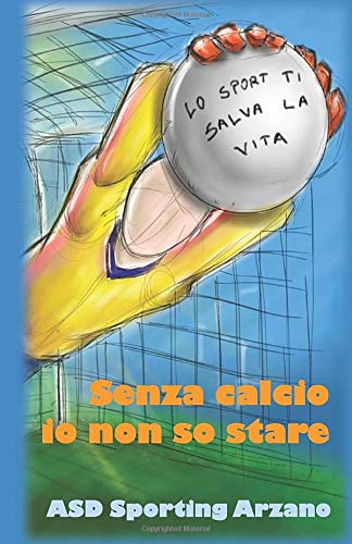 Senza calcio io non so stare: La passione per lo sport più bello del mondo raccontata dai bambini di Arzano