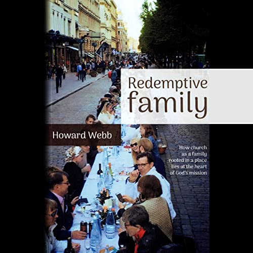 Redemptive Family: How Church as a Family, Rooted in a Place, Lies at the Heart of God&amp;rsquo;s Mission by Howard Webb episode artwork