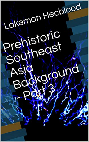 Prehistoric Southeast Asia Background - Part 3 (English Edition) Prehistoric Southeast Asia Background - Part 3 (English Edition)