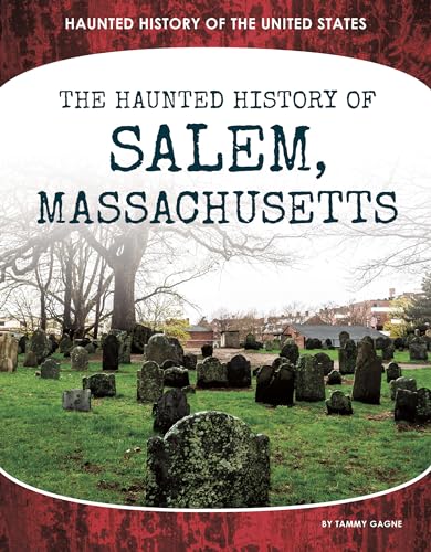 The Haunted History of Salem, Massachusetts (Haunted History of the United States)