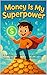 Money is My Superpower: A Fun Story to Teach Kids About Money Habits with a twist of superpower. (Money Superpowers: Smart Kids, Strong Futures Book 1) (English Edition)
