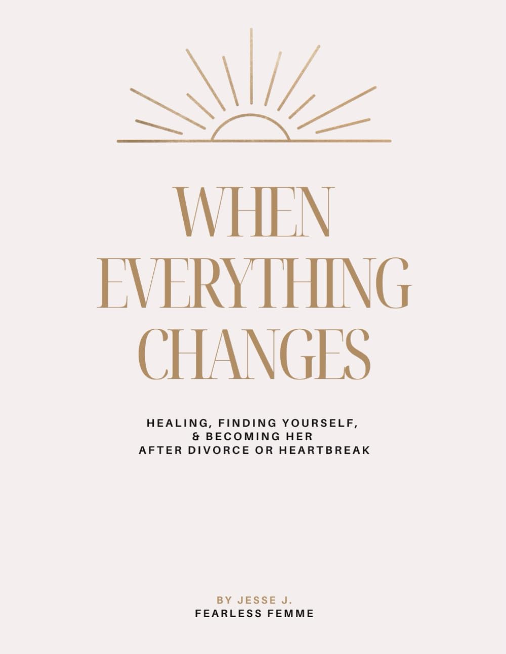 When Everything Changes: A Gentle Divorce Recovery Workbook for Women Healing After Divorce, Separation, or Heartbreak (Fearless Femme Healing Series)