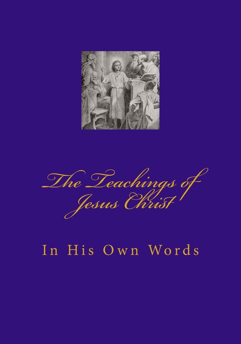 Teachings of Jesus Christ: In His Own Words