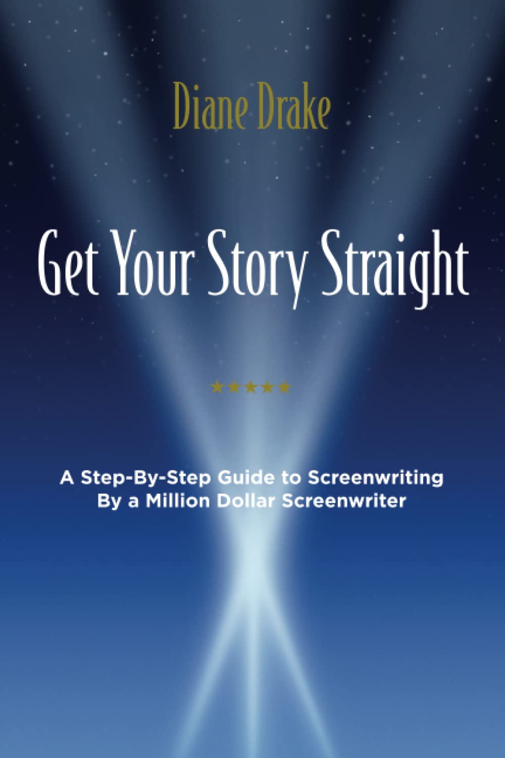 Get Your Story Straight: A Step-by-Step Guide to Screenwriting by a Million-Dollar Screenwriter